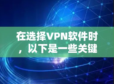 在选择VPN软件时,以下是一些关键考虑因素和推荐方案 在选择VPN软件时,以下是一些关键考虑因素和推荐方案