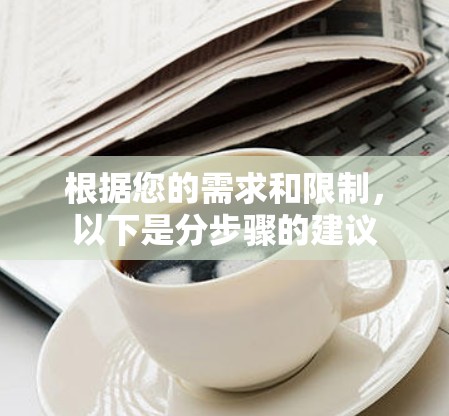 根据您的需求和限制，以下是分步骤的建议
