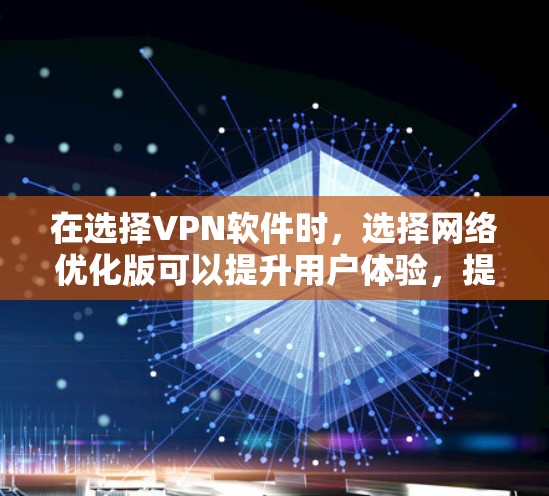在选择VPN软件时,选择网络优化版可以提升用户体验,提高安全性和稳定性。以下是根据不同VPN软件如何选择网络优化版的步骤说明 在选择VPN软件时,选择网络优化版可以提升用户体验,提高安全性和稳定性。以下是根据不同VPN软件如何选择网络优化版的步骤说明