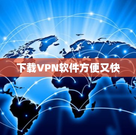 下载VPN软件方便又快 下载VPN软件方便又快