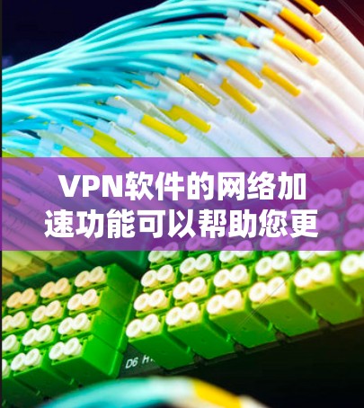 VPN软件的网络加速功能可以帮助您更好地连接到高速网络,提升您的VPN体验。以下是几种常见的VPN软件支持的网络加速功能及其使用方法,供您参考 VPN软件的网络加速功能可以帮助您更好地连接到高速网络,提升您的VPN体验。以下是几种常见的VPN软件支持的网络加速功能及其使用方法,供您参考
