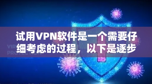 试用VPN软件是一个需要仔细考虑的过程，以下是逐步的建议