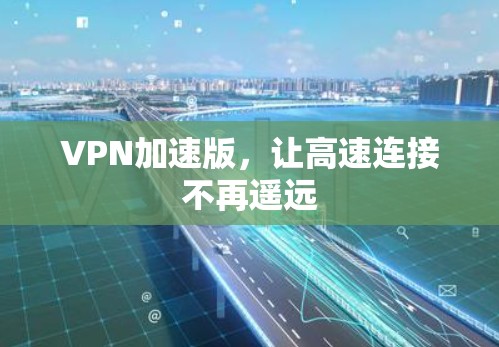 VPN加速版，让高速连接不再遥远