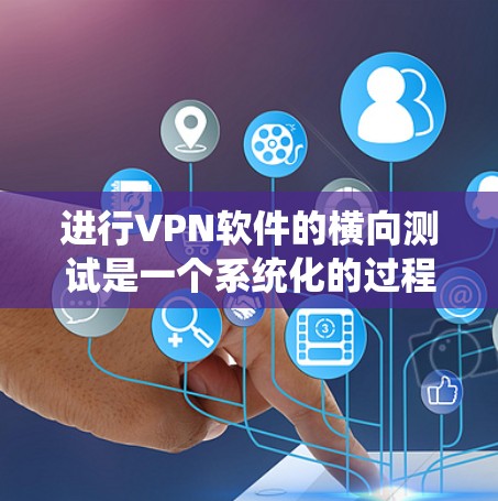 进行VPN软件的横向测试是一个系统化的过程,旨在确保其在各种情况下都能安全可靠地传输数据。以下是一个详细且有条理的步骤指南,帮助您顺利完成横向测试 进行VPN软件的横向测试是一个系统化的过程,旨在确保其在各种情况下都能安全可靠地传输数据。以下是一个详细且有条理的步骤指南,帮助您顺利完成横向测试