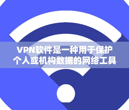 VPN软件是一种用于保护个人或机构数据的网络工具，主要功能包括加密传输、数据加密和加密通信。以下是 VPN 软件的主要功能介绍