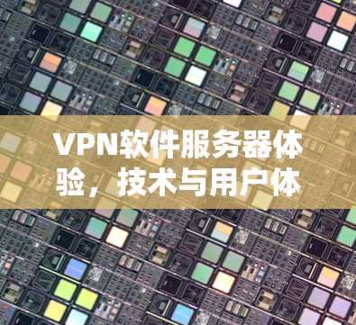 VPN软件服务器体验,技术与用户体验的完美结合 VPN软件服务器体验,技术与用户体验的完美结合