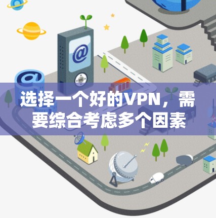 选择一个好的VPN，需要综合考虑多个因素，以确保你的网络安全和使用体验。以下是一步步的指南，帮助你做出明智的选择