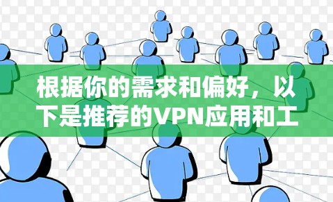 根据你的需求和偏好，以下是推荐的VPN应用和工具