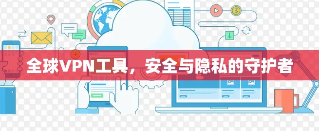 全球VPN工具，安全与隐私的守护者