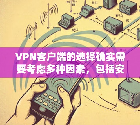 VPN客户端的选择确实需要考虑多种因素,包括安全性和功能体验。以下是几个常用的VPN平台推荐,帮助您找到最适合您的选择 VPN客户端的选择确实需要考虑多种因素,包括安全性和功能体验。以下是几个常用的VPN平台推荐,帮助您找到最适合您的选择
