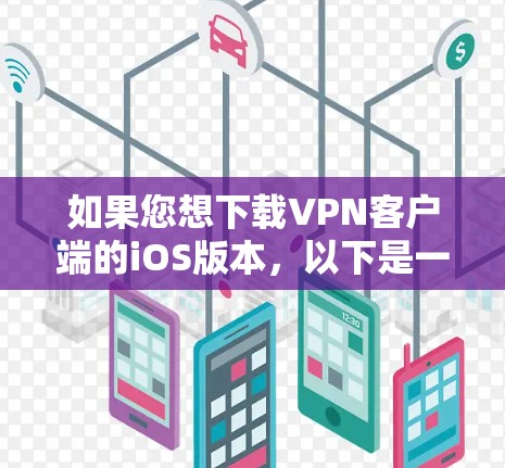 如果您想下载VPN客户端的iOS版本,以下是一些步骤和建议 如果您想下载VPN客户端的iOS版本,以下是一些步骤和建议