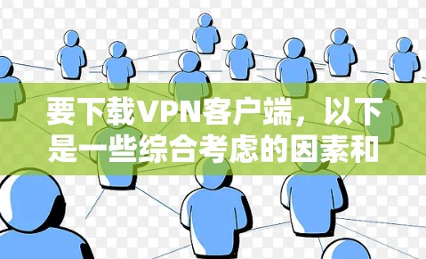 要下载VPN客户端，以下是一些综合考虑的因素和推荐，帮助你选择适合自己的应用