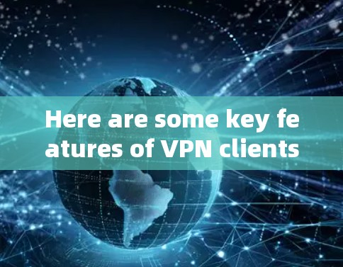 Here are some key features of VPN clients: