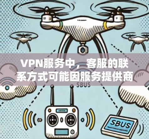 VPN服务中，客服的联系方式可能因服务提供商而异，以下是一些常见的VPN客服联系方式和建议