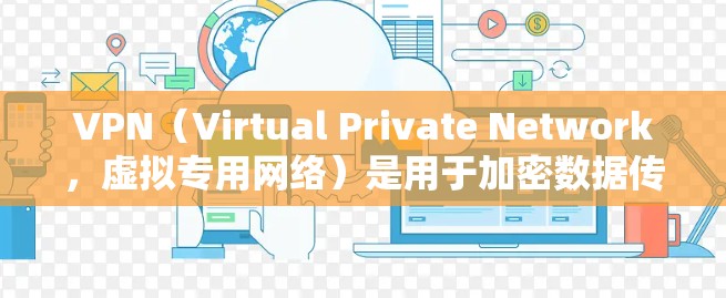 VPN（Virtual Private Network，虚拟专用网络）是用于加密数据传输的网络服务，广泛应用于移动互联网、视频通话、在线游戏等场景。以下是关于VPN可靠网络版的详细解析