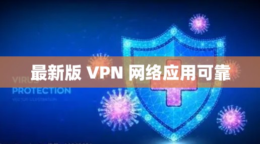 最新版 VPN 网络应用可靠