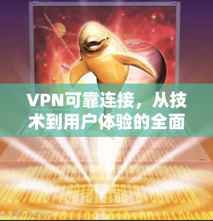 VPN可靠连接，从技术到用户体验的全面解析