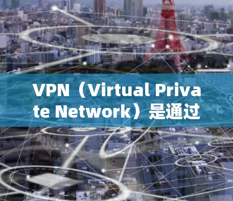 VPN（Virtual Private Network）是通过网络连接多个计算机，实现安全的通信。以下是几种常见的VPN软件，供你选择