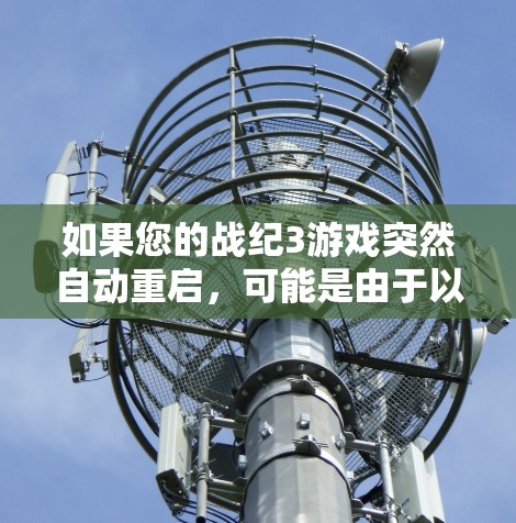 如果您的战纪3游戏突然自动重启,可能是由于以下原因导致的 如果您的战纪3游戏突然自动重启,可能是由于以下原因导致的