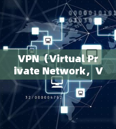 VPN（Virtual Private Network，VPN）是一种用于连接到外部网络的技术，允许用户访问远程服务器或互联网，而不需要通过物理VPN连接。以下是对VPN线路的总结