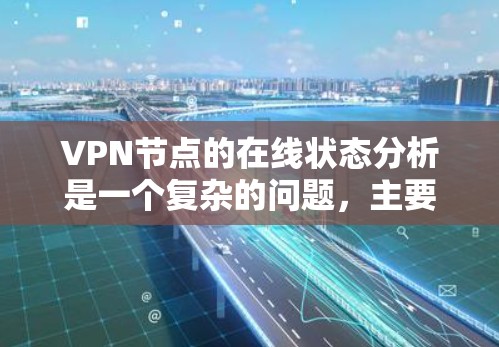 VPN节点的在线状态分析是一个复杂的问题，主要涉及服务器的稳定性和网络的连接性。以下是一些常用的VPN节点在线分析方法和工具
