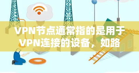 VPN节点通常指的是用于VPN连接的设备，如路由器、交换机或路由器，它们负责连接到VPN服务器，并管理流量。关于VPN节点的稳定版，通常指的是那些运行良好、功能稳定、兼容性较好的版本
