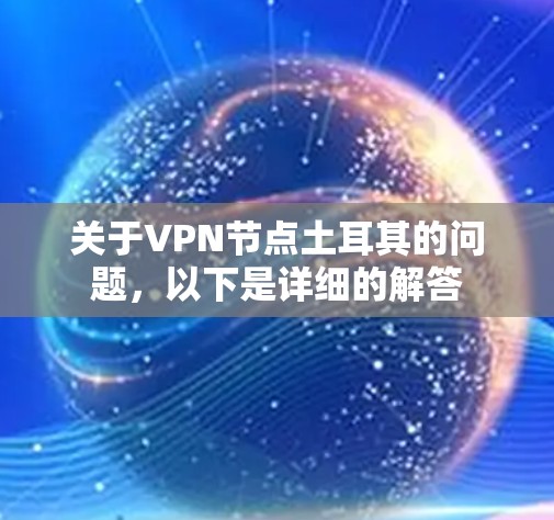 关于VPN节点土耳其的问题,以下是详细的解答 关于VPN节点土耳其的问题,以下是详细的解答