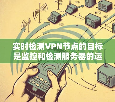 实时检测VPN节点的目标是监控和检测服务器的运行状态,确保它们正常工作,避免异常。以下是一个结构化的总结 实时检测VPN节点的目标是监控和检测服务器的运行状态,确保它们正常工作,避免异常。以下是一个结构化的总结
