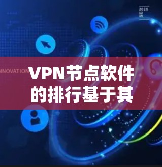 VPN节点软件的排行基于其功能、安全性、兼容性和适用性。以下是226年VPN节点软件的推荐列表,分为几个主要类别 VPN节点软件的排行基于其功能、安全性、兼容性和适用性。以下是226年VPN节点软件的推荐列表,分为几个主要类别