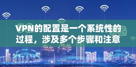 VPN的配置是一个系统性的过程,涉及多个步骤和注意事项。以下是一个详细且结构化的VPN节点配置教程,涵盖基本步骤和关键注意事项 VPN的配置是一个系统性的过程,涉及多个步骤和注意事项。以下是一个详细且结构化的VPN节点配置教程,涵盖基本步骤和关键注意事项