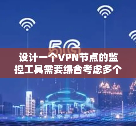 设计一个VPN节点的监控工具需要综合考虑多个方面,以确保其高效、可靠和方便使用。以下是一个详细的设计方案 设计一个VPN节点的监控工具需要综合考虑多个方面,以确保其高效、可靠和方便使用。以下是一个详细的设计方案