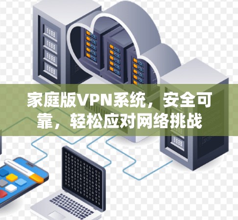 家庭版VPN系统，安全可靠，轻松应对网络挑战
