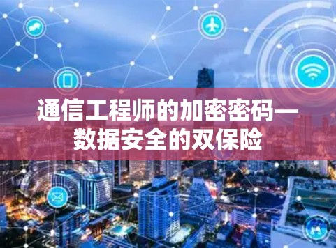 通信工程师的加密密码—数据安全的双保险