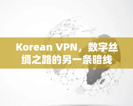 Korean VPN,数字丝绸之路的另一条暗线 Korean VPN,数字丝绸之路的另一条暗线