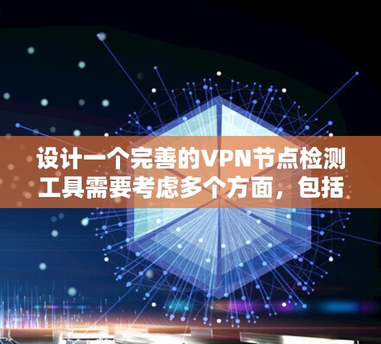 设计一个完善的VPN节点检测工具需要考虑多个方面，包括功能、安全性、用户友好的设计和扩展性。以下是逐步的设计建议