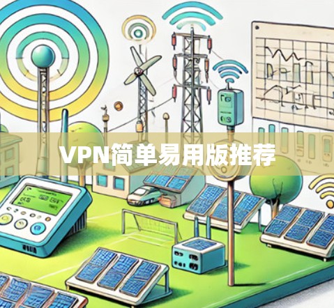 VPN简单易用版推荐 VPN简单易用版推荐