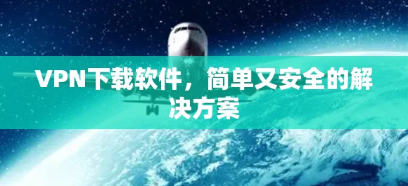 VPN下载软件，简单又安全的解决方案