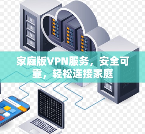 家庭版VPN服务，安全可靠，轻松连接家庭