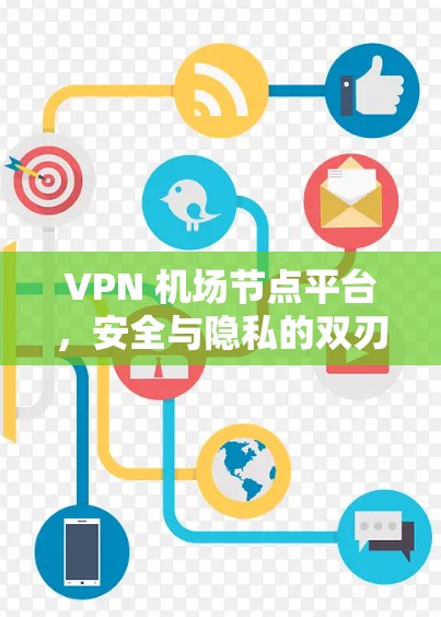 VPN 机场节点平台，安全与隐私的双刃剑