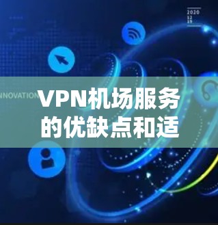 VPN机场服务的优缺点和适用场景因个人需求和使用习惯而异，但可以大致分析以下几种常见的VPN机场服务类型及其使用场景