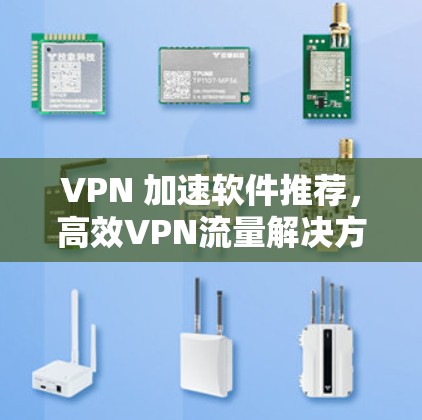 VPN 加速软件推荐，高效VPN流量解决方案