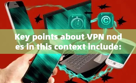Key points about VPN nodes in this context include: Key points about VPN nodes in this context include: