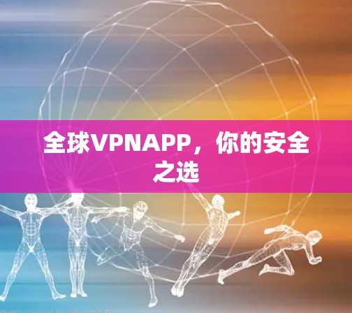 全球VPNAPP，你的安全之选