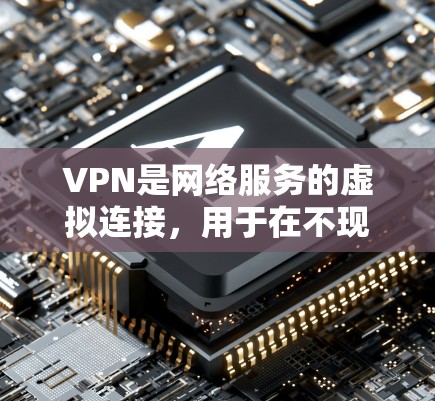 VPN是网络服务的虚拟连接，用于在不现实的情况下访问网络服务，如互联网、移动数据等。以下是关于VPN的详细信息