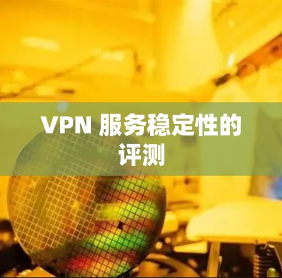 VPN 服务稳定性的评测