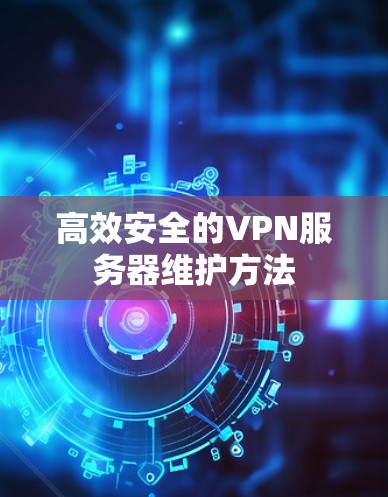 高效安全的VPN服务器维护方法