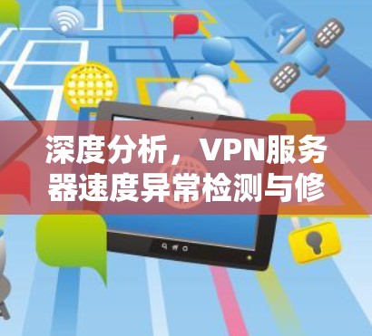 深度分析，VPN服务器速度异常检测与修复指南