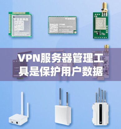 VPN服务器管理工具是保护用户数据和服务器安全的重要手段,涉及多个关键环节,以下是对这些环节的系统化总结和建议 VPN服务器管理工具是保护用户数据和服务器安全的重要手段,涉及多个关键环节,以下是对这些环节的系统化总结和建议