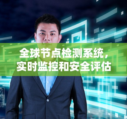 全球节点检测系统，实时监控和安全评估