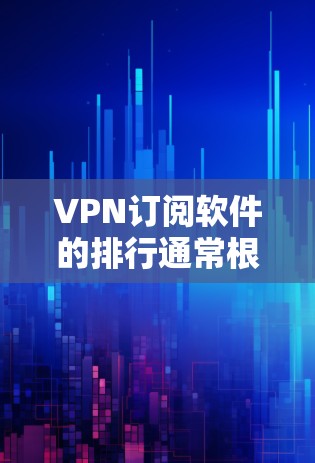 VPN订阅软件的排行通常根据多个因素来排名,包括订阅人数、价格、流量速度、安全性和用户评价等。以下是一些主要的VPN订阅软件及其特点,供参考 VPN订阅软件的排行通常根据多个因素来排名,包括订阅人数、价格、流量速度、安全性和用户评价等。以下是一些主要的VPN订阅软件及其特点,供参考